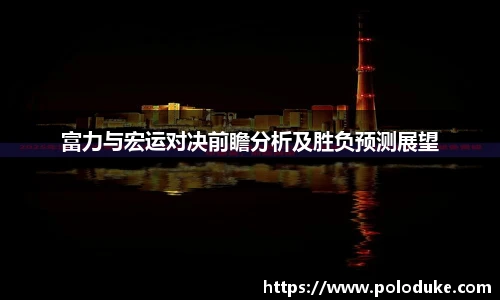 富力与宏运对决前瞻分析及胜负预测展望