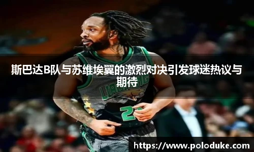 斯巴达B队与苏维埃翼的激烈对决引发球迷热议与期待