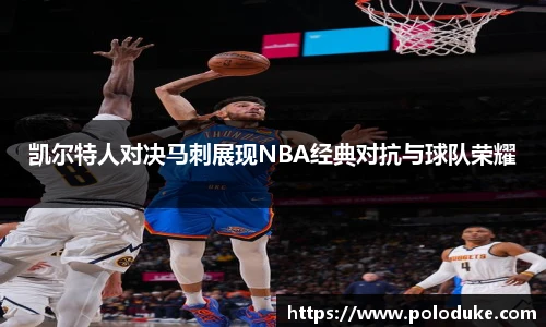 凯尔特人对决马刺展现NBA经典对抗与球队荣耀